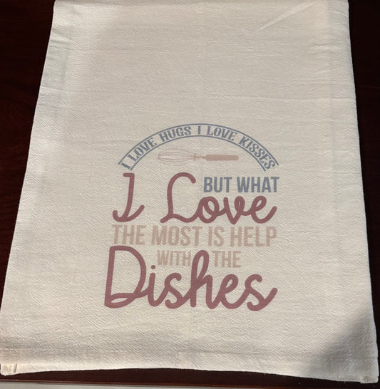 I LOVE HUGS AND LOVE KISSES BUT WHAT I LOVE MOST IS HELP WITH THE DISHES TOWEL