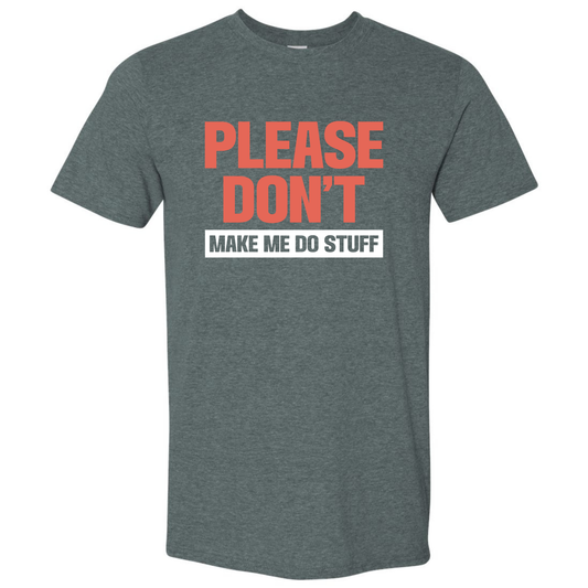 PLEASE DON'T MAKE ME DO STUFF T-SHIRT